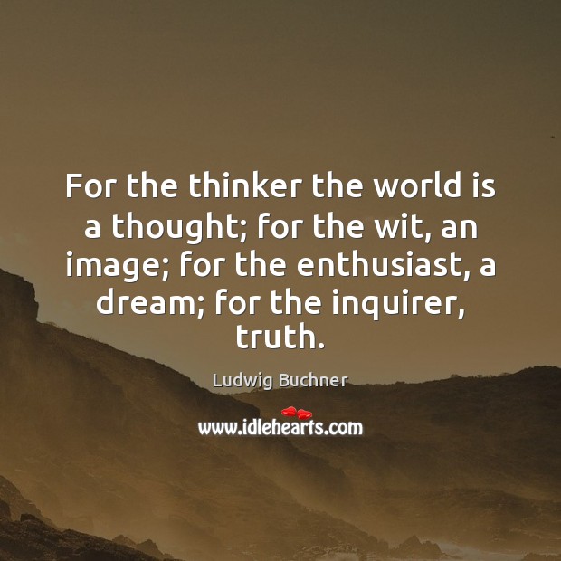 For the thinker the world is a thought; for the wit, an Ludwig Buchner Picture Quote