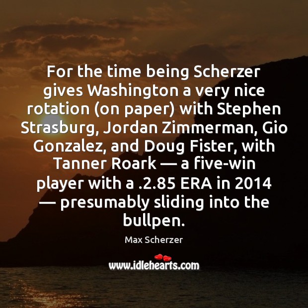 For the time being Scherzer gives Washington a very nice rotation (on Max Scherzer Picture Quote
