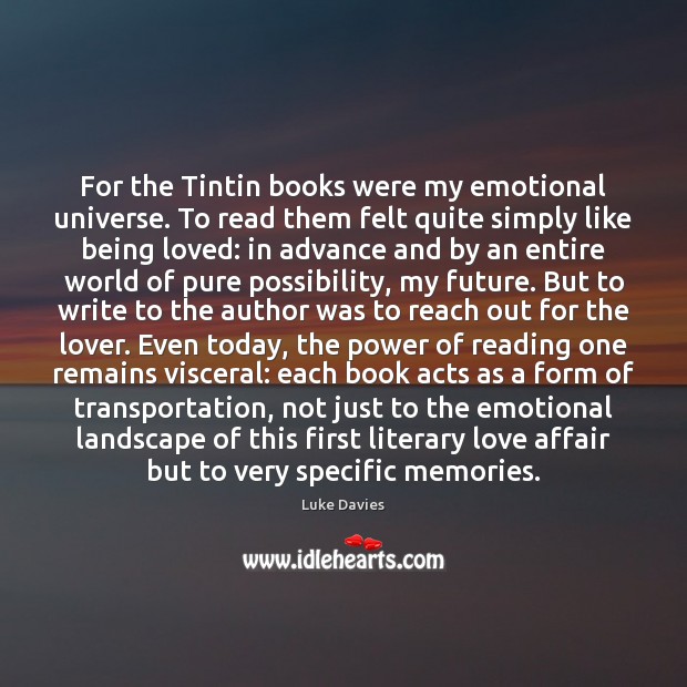 For the Tintin books were my emotional universe. To read them felt Luke Davies Picture Quote