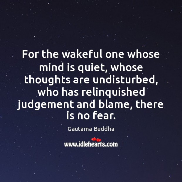 For the wakeful one whose mind is quiet, whose thoughts are undisturbed, Gautama Buddha Picture Quote
