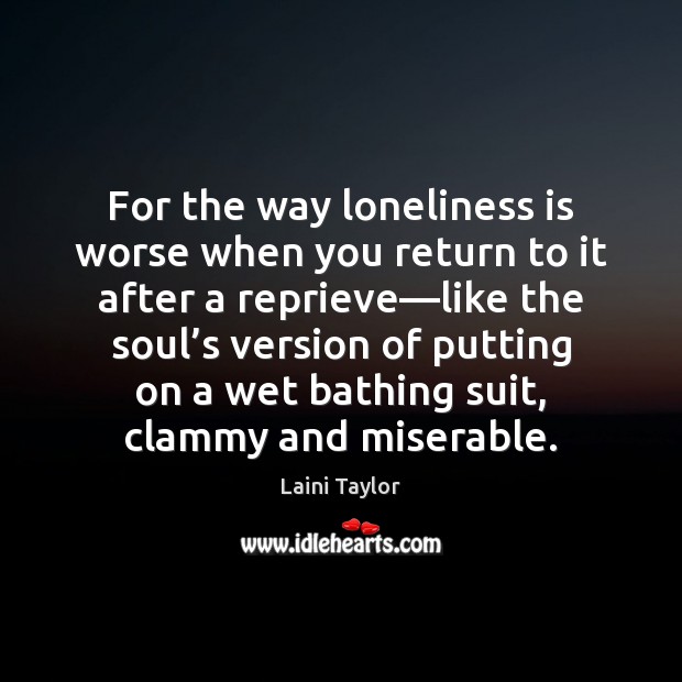 For the way loneliness is worse when you return to it after Image