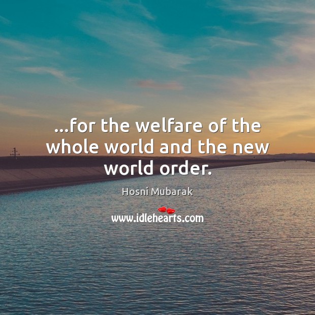 …for the welfare of the whole world and the new world order. Hosni Mubarak Picture Quote