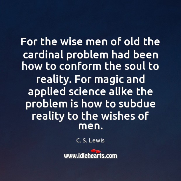 For the wise men of old the cardinal problem had been how C. S. Lewis Picture Quote