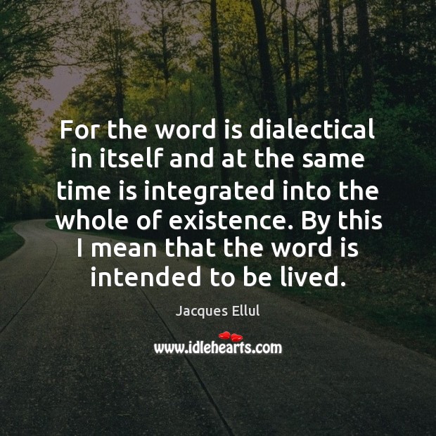 For the word is dialectical in itself and at the same time Jacques Ellul Picture Quote
