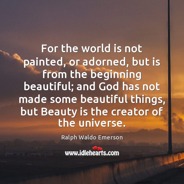 For the world is not painted, or adorned, but is from the Image