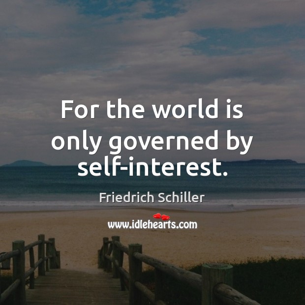 For the world is only governed by self-interest. Friedrich Schiller Picture Quote