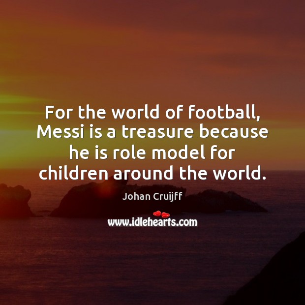 For the world of football, Messi is a treasure because he is Johan Cruijff Picture Quote