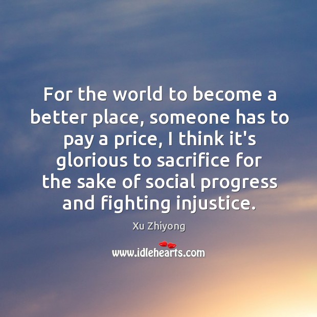 For the world to become a better place, someone has to pay Xu Zhiyong Picture Quote