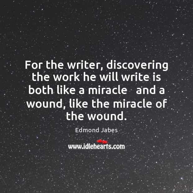 For the writer, discovering the work he will write is both like Edmond Jabes Picture Quote