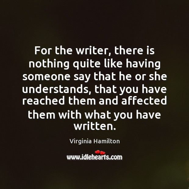 For the writer, there is nothing quite like having someone say that Virginia Hamilton Picture Quote