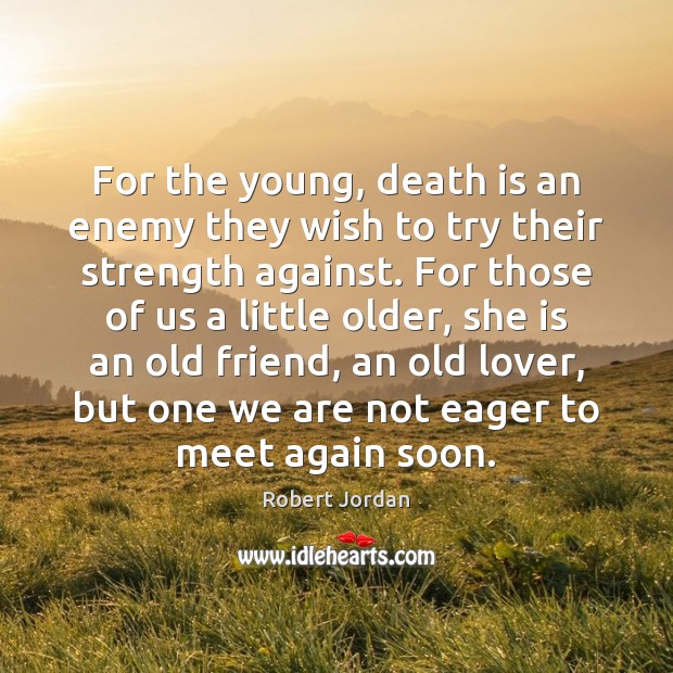 For the young, death is an enemy they wish to try their Robert Jordan Picture Quote