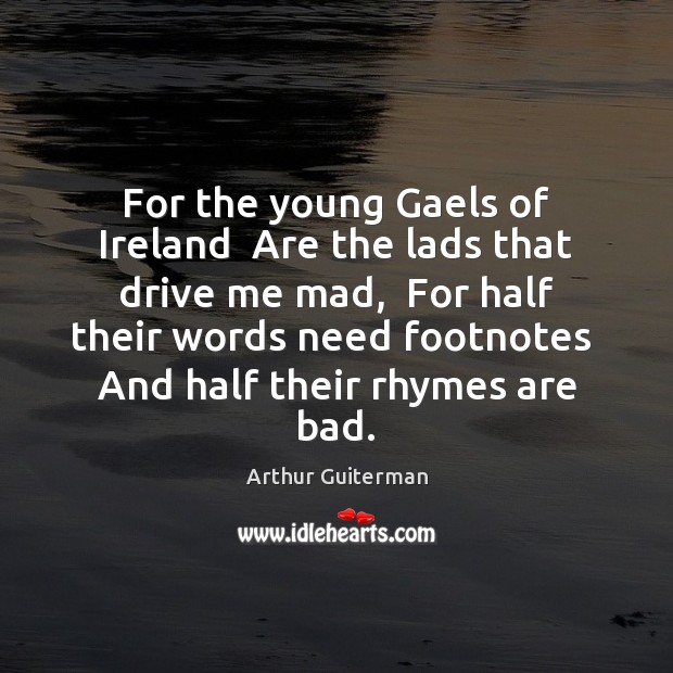 For the young Gaels of Ireland  Are the lads that drive me Arthur Guiterman Picture Quote