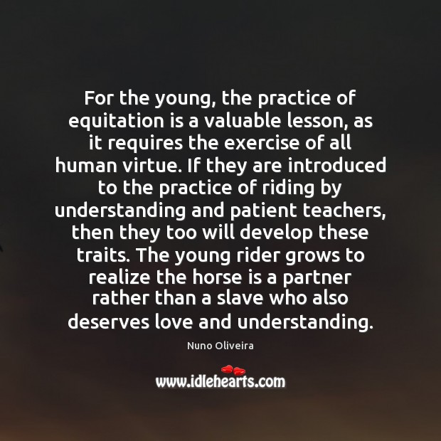 For the young, the practice of equitation is a valuable lesson, as Nuno Oliveira Picture Quote