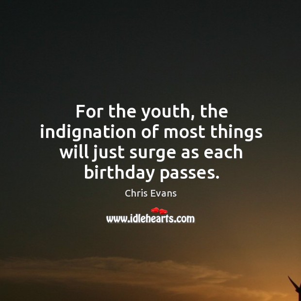 For the youth, the indignation of most things will just surge as each birthday passes. Image
