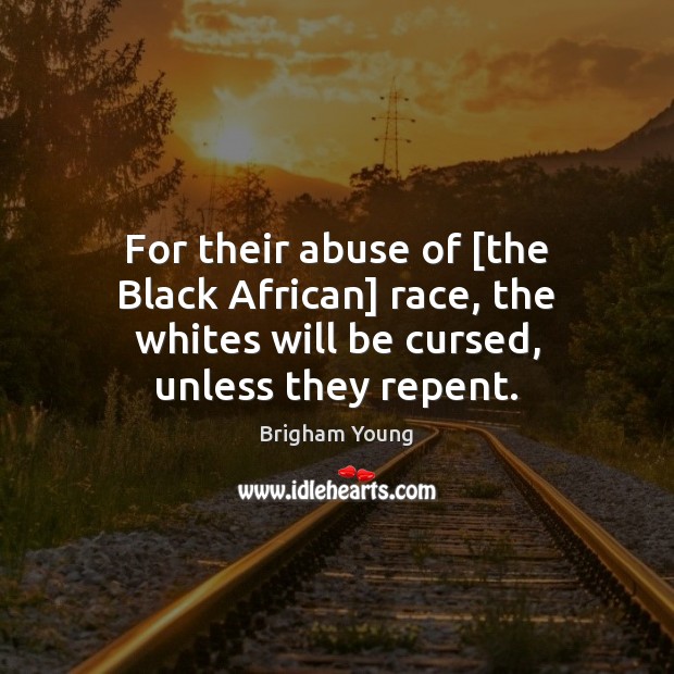 For their abuse of [the Black African] race, the whites will be Brigham Young Picture Quote