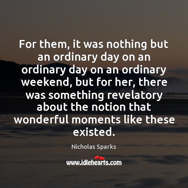 For them, it was nothing but an ordinary day on an ordinary Nicholas Sparks Picture Quote