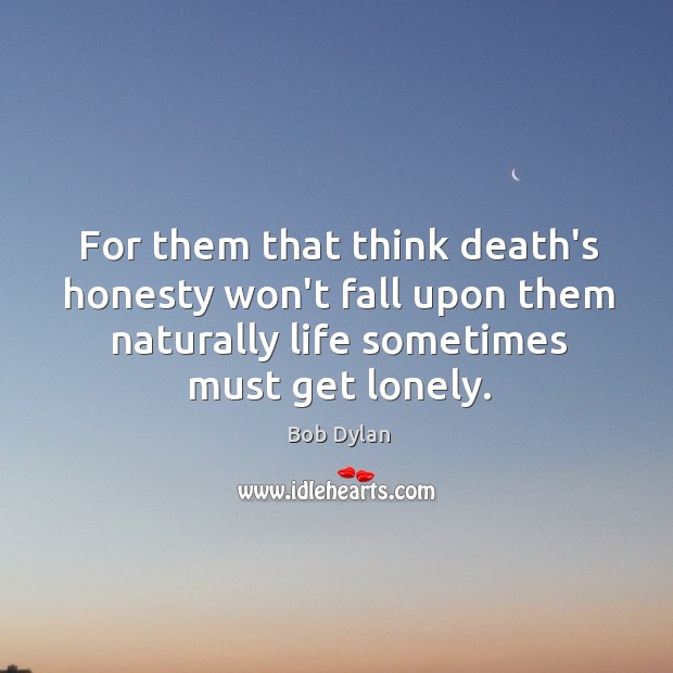 For them that think death’s honesty won’t fall upon them naturally life Image