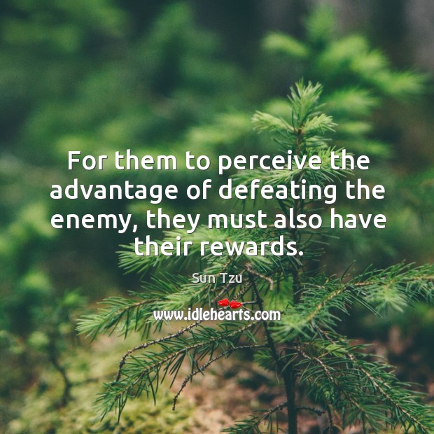For them to perceive the advantage of defeating the enemy, they must also have their rewards. Enemy Quotes Image