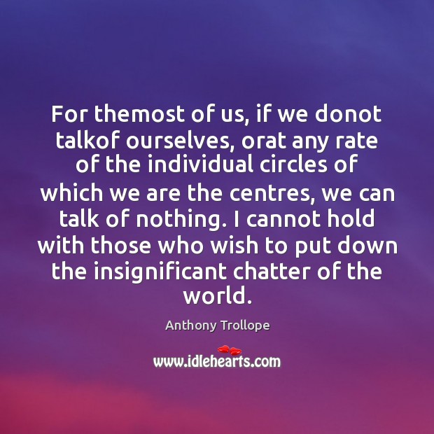 For themost of us, if we donot talkof ourselves, orat any rate Anthony Trollope Picture Quote