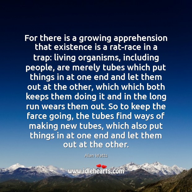 For there is a growing apprehension that existence is a rat-race in Alan Watts Picture Quote