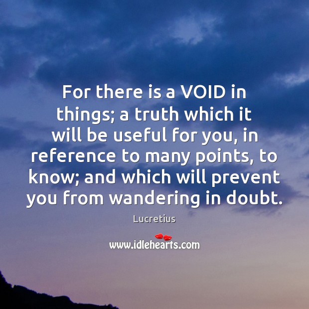 For there is a VOID in things; a truth which it will Lucretius Picture Quote