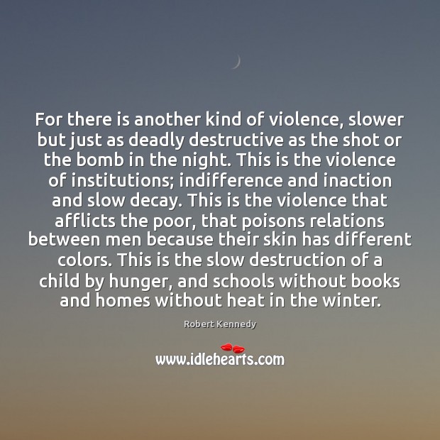 For there is another kind of violence, slower but just as deadly Robert Kennedy Picture Quote
