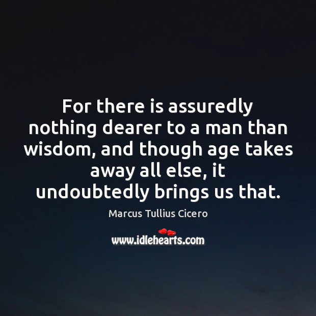For there is assuredly nothing dearer to a man than wisdom, and Image