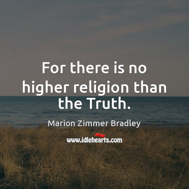 For there is no higher religion than the Truth. Marion Zimmer Bradley Picture Quote