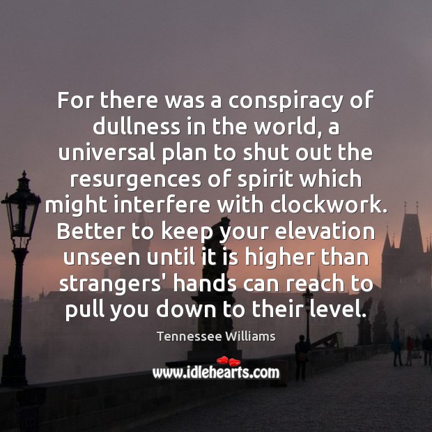 For there was a conspiracy of dullness in the world, a universal Plan Quotes Image
