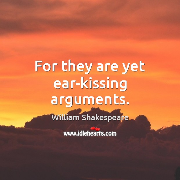For they are yet ear-kissing arguments. Kissing Quotes Image