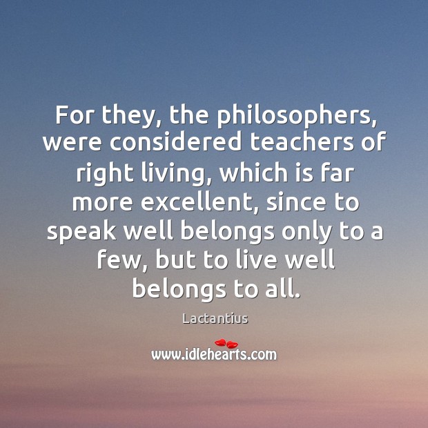 For they, the philosophers, were considered teachers of right living Lactantius Picture Quote