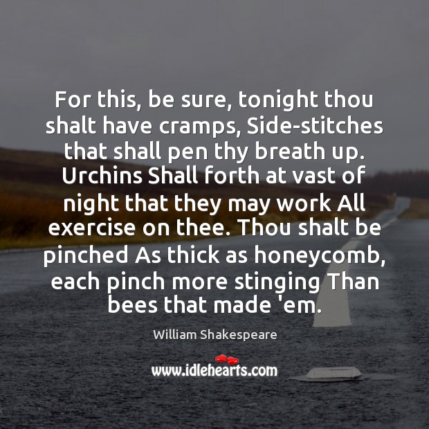 For this, be sure, tonight thou shalt have cramps, Side-stitches that shall William Shakespeare Picture Quote