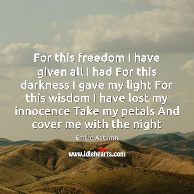 For this freedom I have given all I had For this darkness Emilie Autumn Picture Quote