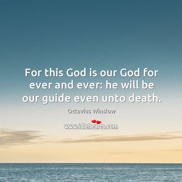 For this God is our God for ever and ever: he will be our guide even unto death. Image