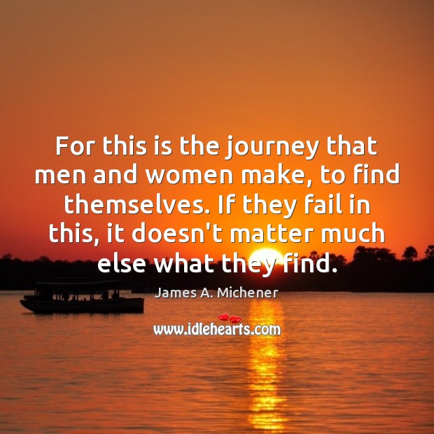 For this is the journey that men and women make, to find James A. Michener Picture Quote
