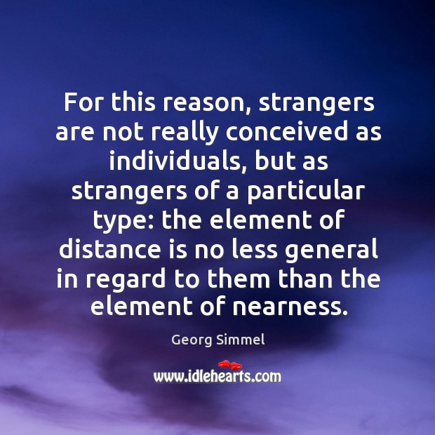 For this reason, strangers are not really conceived as individuals, but as strangers of a particular type: Image