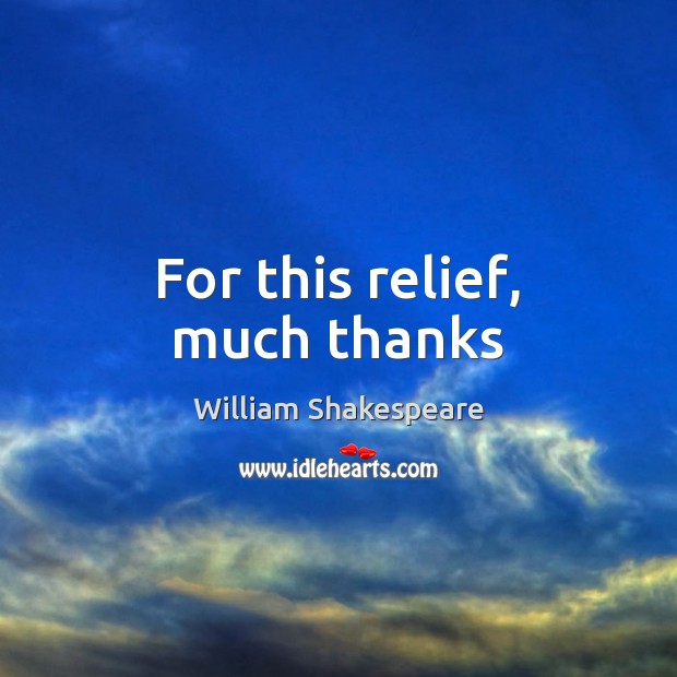 For this relief, much thanks William Shakespeare Picture Quote