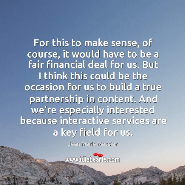 For this to make sense, of course, it would have to be a fair financial deal for us. Jean Marie Messier Picture Quote