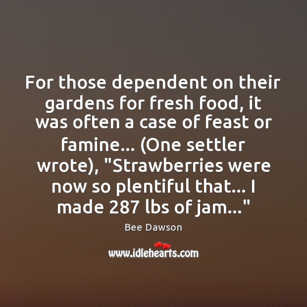 For those dependent on their gardens for fresh food, it was often Bee Dawson Picture Quote