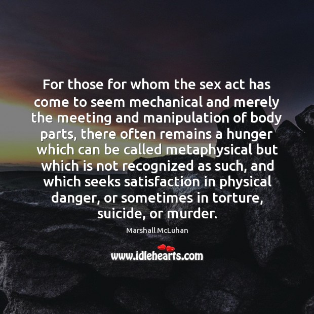 For those for whom the sex act has come to seem mechanical Marshall McLuhan Picture Quote