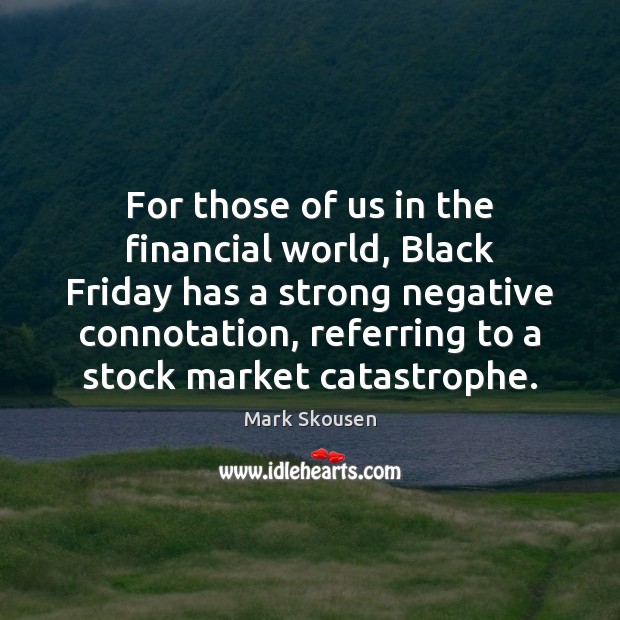 For those of us in the financial world, Black Friday has a Mark Skousen Picture Quote