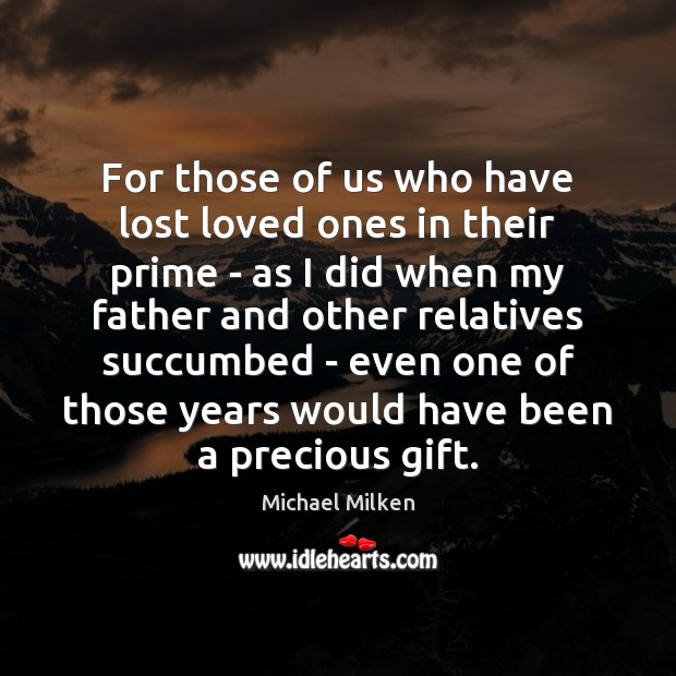 For those of us who have lost loved ones in their prime Michael Milken Picture Quote
