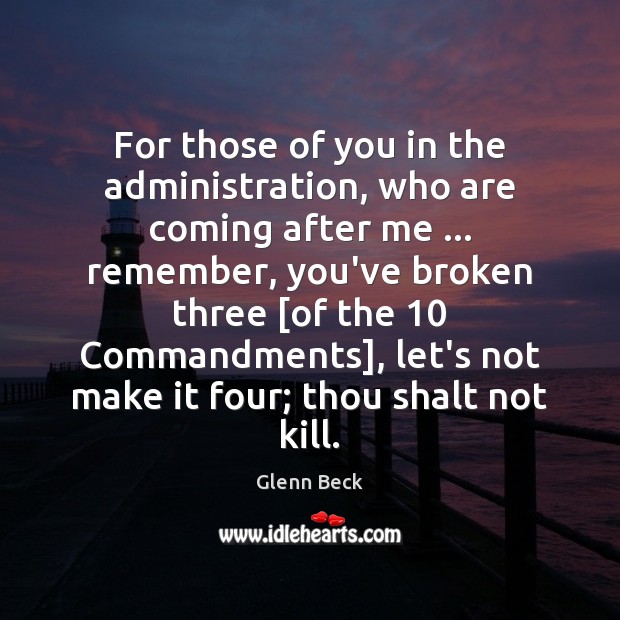 For those of you in the administration, who are coming after me … Glenn Beck Picture Quote