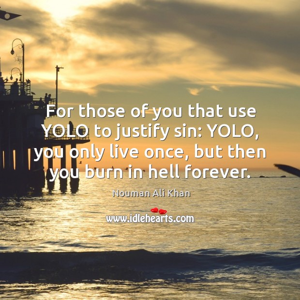 For those of you that use YOLO to justify sin: YOLO, you Nouman Ali Khan Picture Quote
