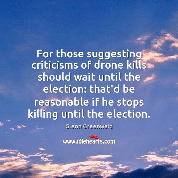 For those suggesting criticisms of drone kills should wait until the election: Image