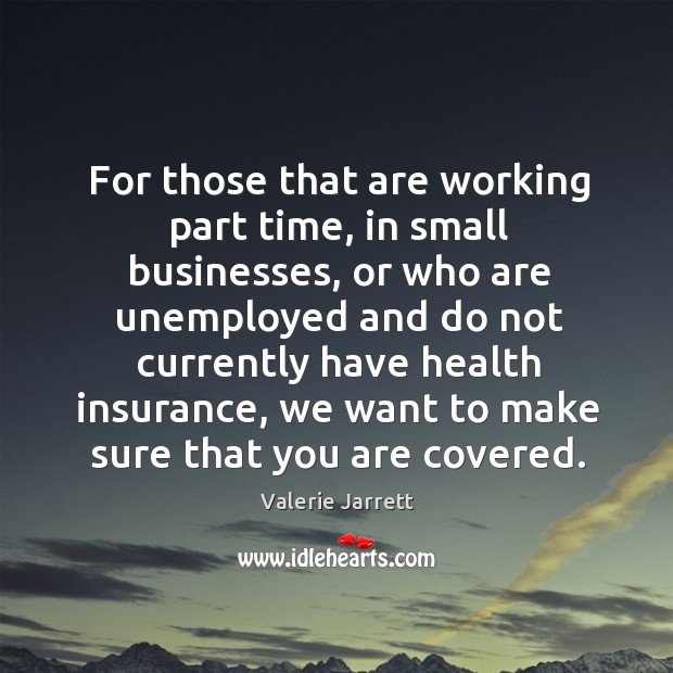For those that are working part time, in small businesses Valerie Jarrett Picture Quote