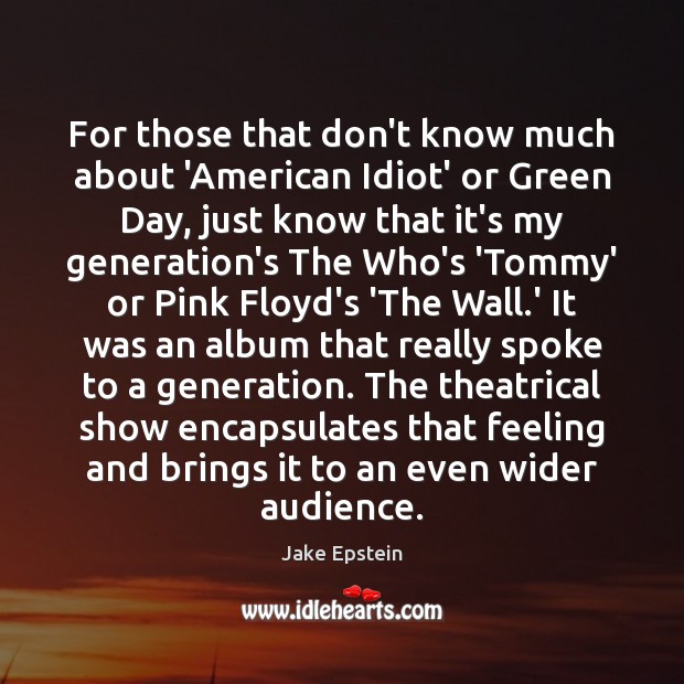 For those that don’t know much about ‘American Idiot’ or Green Day, Jake Epstein Picture Quote