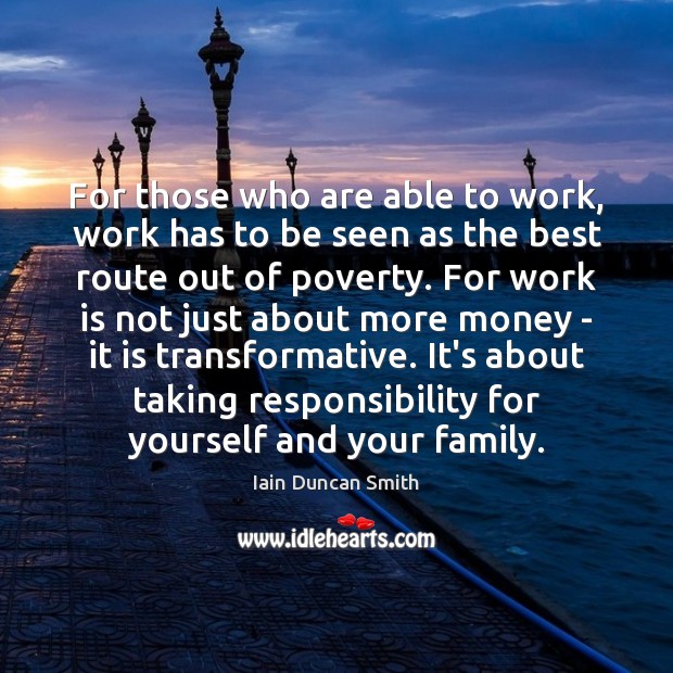 For those who are able to work, work has to be seen Iain Duncan Smith Picture Quote