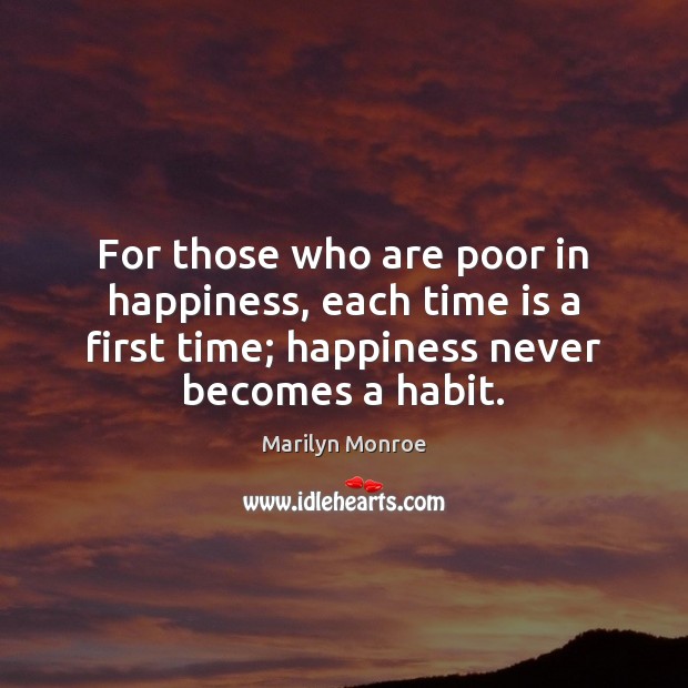 For those who are poor in happiness, each time is a first Marilyn Monroe Picture Quote