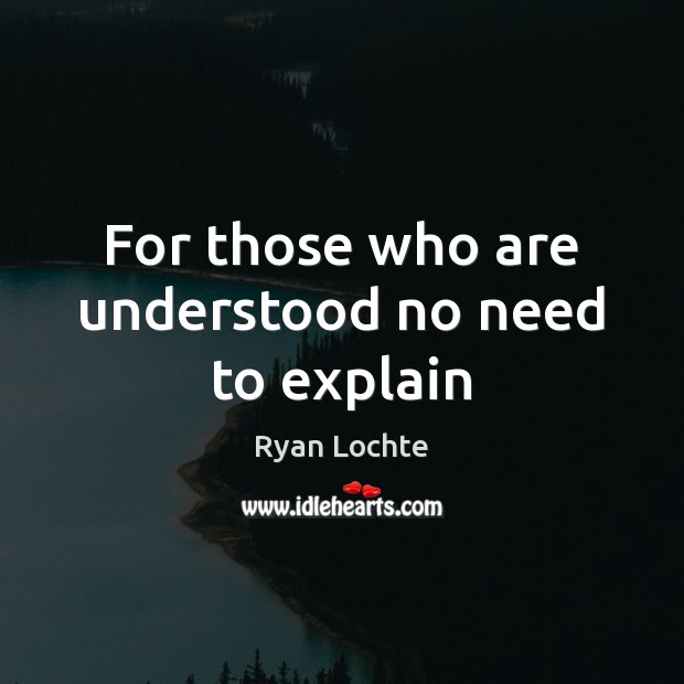 For those who are understood no need to explain Ryan Lochte Picture Quote